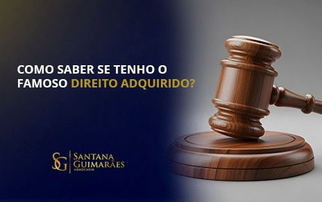 Como saber se tenho o famoso Direito Adquirido?